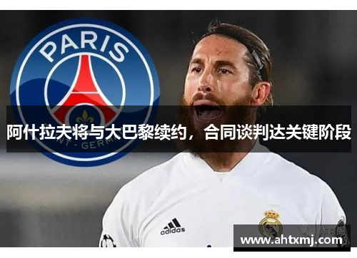 阿什拉夫将与大巴黎续约，合同谈判达关键阶段